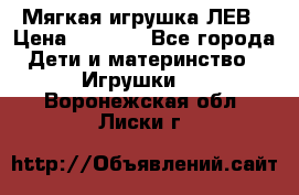 Мягкая игрушка ЛЕВ › Цена ­ 1 200 - Все города Дети и материнство » Игрушки   . Воронежская обл.,Лиски г.